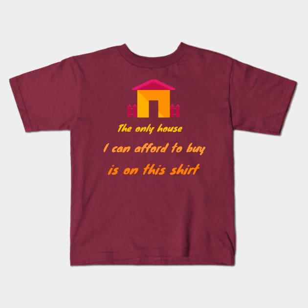 The only house I can afford is on this shirt Kids T-Shirt by Courtney's Creations